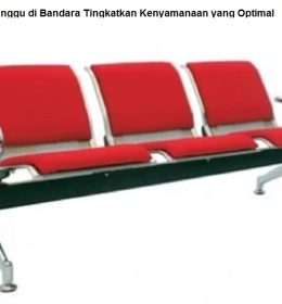 Kursi Tunggu di Bandara Tingkatkan Kenyamanaan yang Optimal