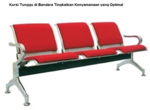 Kursi Tunggu di Bandara Tingkatkan Kenyamanaan yang Optimal